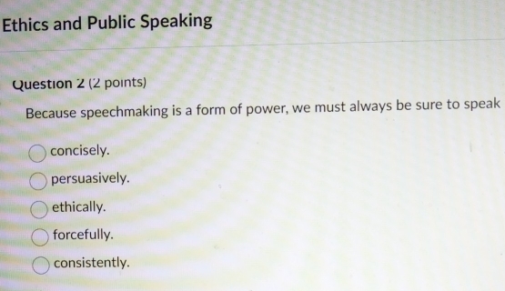 Solved: Ethics and Public Speaking Question 2 (2 points) Because ...