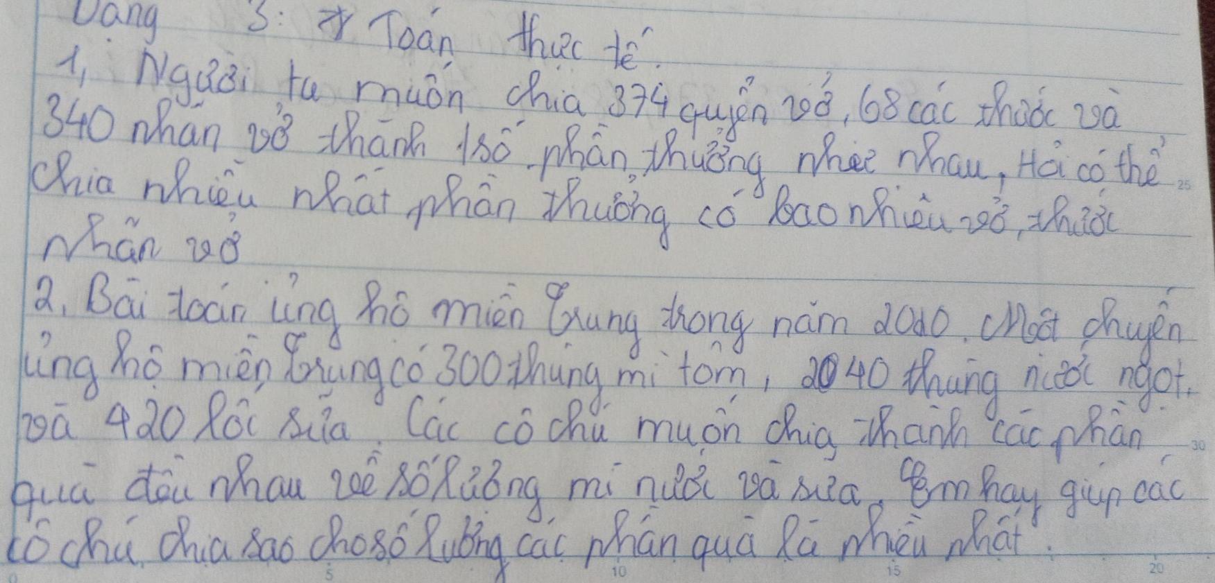 uang s: Toan thec té 
li Ngaài to muǒn chia 834 quiěn vǒ, 68 cāc thàǒ sà
340 mhan wǒ Zhānh 10ó, Mán, thuǒng nhee mau, Há co the 
chia wheu what hán Zhuōng cǒ Baonùnsò, thaà 
whan 2ǒ 
a, Bai toán làng hó mién Qung zhong nàm d(o. chot phupn 
ng hǒ mièn Bnungcó 300 thng mitom, 40 thung ncdi ngoi 
ā 4ào Rói xia Các cóchù muón Chig zānn cāc phàn 
quá dōi mhau zè àó Ràǒng mínuú Dá suàa, 4m pay gup ca 
Lóchù cha sao chosó Ruǒng cài Mhān quà Rú mhàn mhat.