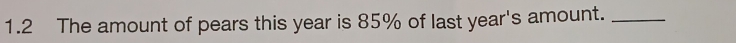 1.2 The amount of pears this year is 85% of last year's amount._