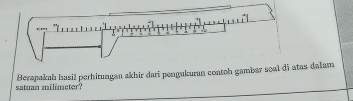 Berapakah hasil perhitungan akhir dari pengukuran contoh gambar soal dias dalam 
satuan milimeter?