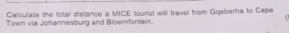 Calculate the total distance a MICE tourist will travel from Gqeberha to Cape 
Town via Johannesburg and Bloemfontein.