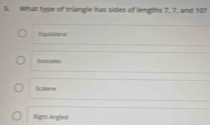 What type of triangle has sides of lengths 7, 7, and 10?
?
Scaleme
Right Angled