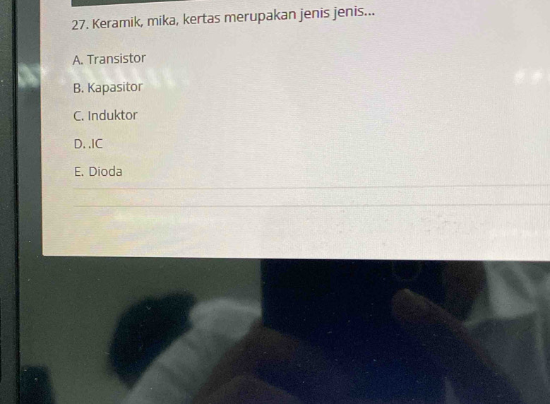 Keramik, mika, kertas merupakan jenis jenis...
A. Transistor
B. Kapasitor
C. Induktor
D. .IC
E. Dioda