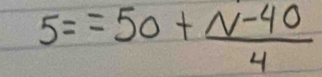 5==50+ (N-40)/4 