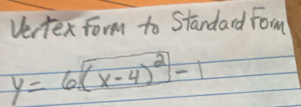 Vertex Form to Standard Form
y=6[(x-4)^2]-1