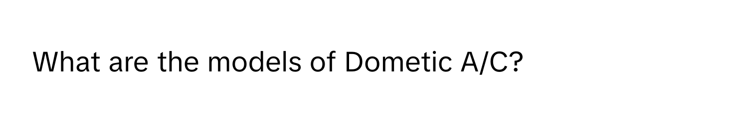 What are the models of Dometic A/C?