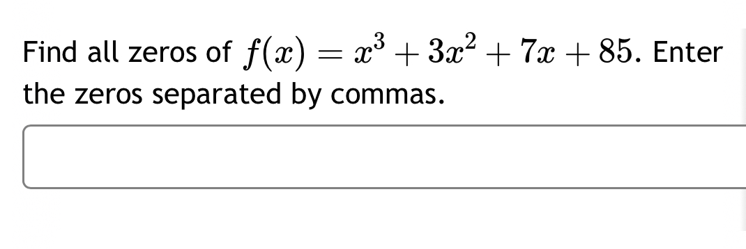 Find all zeros of f(x)=x^3+3x^2+7x+85. Enter 
the zeros separated by commas.