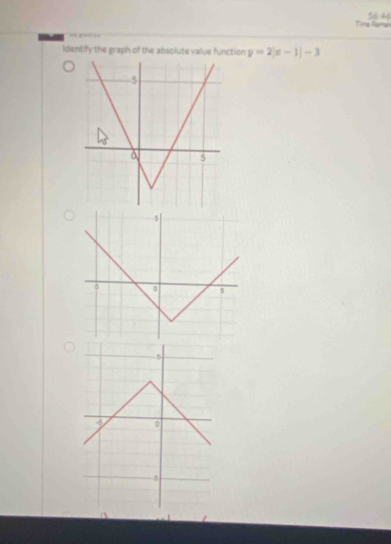 56:46 
Yima fars 
Identify the graph of the absolute value function y=2|x-1|-3