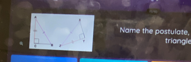 Name the postulate, 
triangle