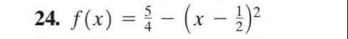 f(x)= 5/4 -(x- 1/2 )^2