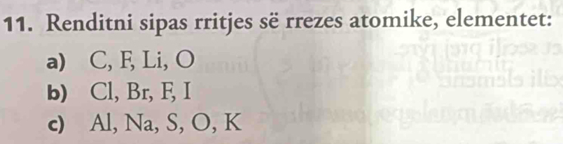 Renditni sipas rritjes së rrezes atomike, elementet: 
a) C, F, Li, O
b) Cl, Br, F, I
c) Al, Na, S, O, K