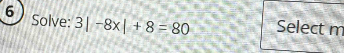 Solve: 3|-8x|+8=80
Select m