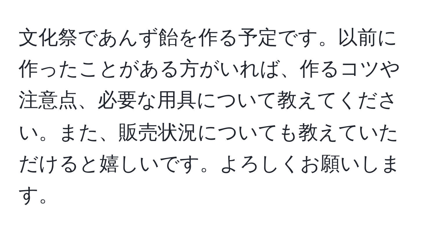 文化祭であんず飴を作る予定です。以前に作ったことがある方がいれば、作るコツや注意点、必要な用具について教えてください。また、販売状況についても教えていただけると嬉しいです。よろしくお願いします。