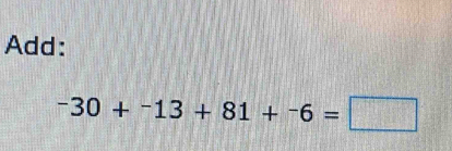 Add:
-30+^-13+81+^-6=□