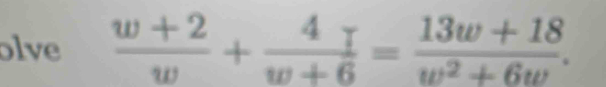 olve  (w+2)/w +frac 4_+w+6= (13w+18)/w^2+6w .