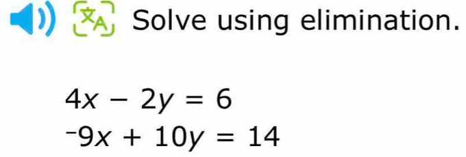 Solve using elimination.
4x-2y=6
-9x+10y=14