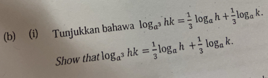 Tunjukkan bahawa log _a^3hk= 1/3 log _ah+ 1/3 log _ak. 
Show that log _a^3hk= 1/3 log _ah+ 1/3 log _ak.