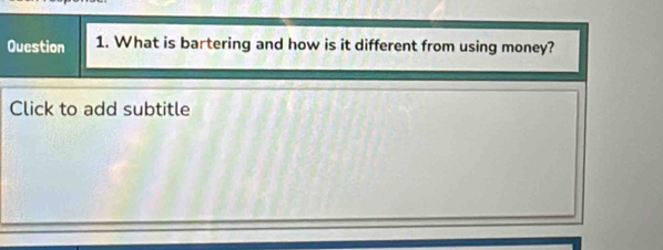 What is bartering and how is it different from using money? 
Click to add subtitle