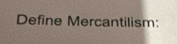 Define Mercantilism: