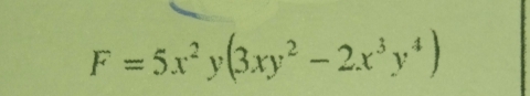 F=5x^2y(3xy^2-2x^3y^4)