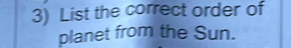 List the correct order of 
planet from the Sun.