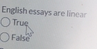 English essays are linear
True
False