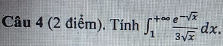 Chat au 4 (2 điểm). Tính ∈t _1^((+∈fty)frac e^-sqrt(x))3sqrt(x)dx.