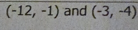 (-12,-1) and (-3,-4)