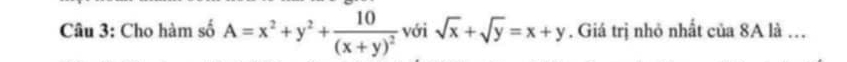 Cho hàm số A=x^2+y^2+frac 10(x+y)^2 với sqrt(x)+sqrt(y)=x+y. Giá trị nhỏ nhất của 8A là .