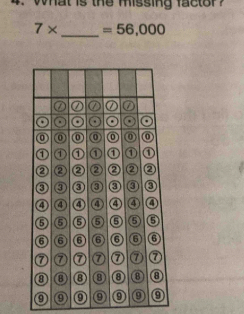 what is the missing factor ?
7* _  =56,000