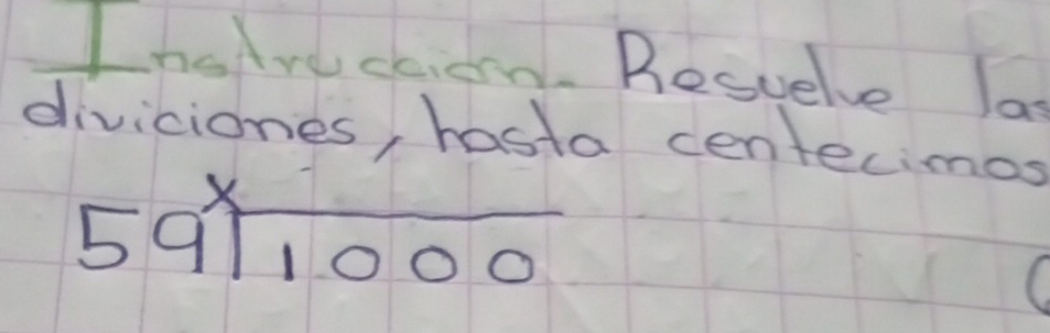 Instructiom. Besvelve la 
diviciones, hasta centecimos
beginarrayr  59encloselongdiv 1000endarray