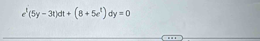 e^t(5y-3t)dt+(8+5e^t)dy=0