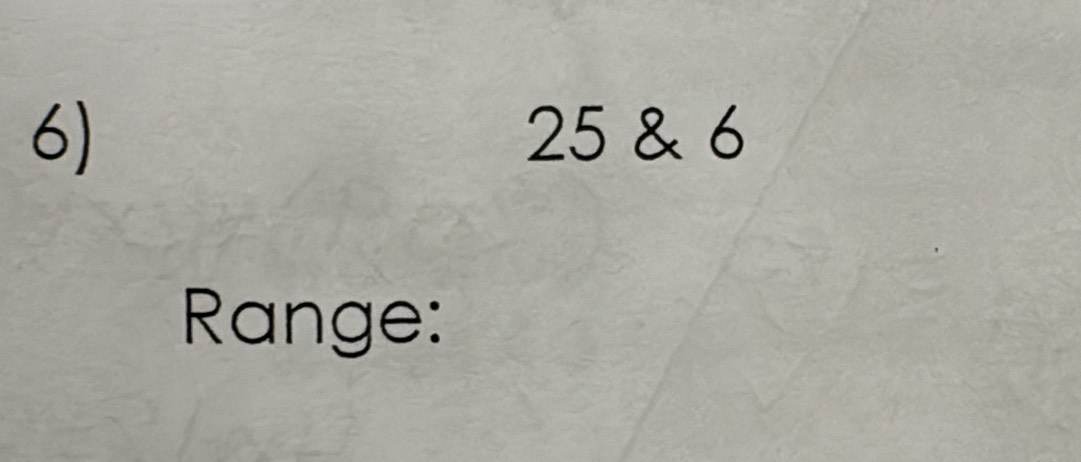 25 & 6
Range: