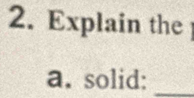 Explain the 
a. solid:_