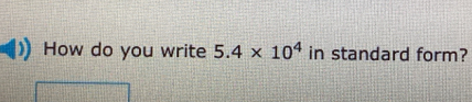 How do you write 5.4* 10^4 in standard form?