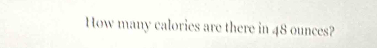 How many calories are there in 48 ounces?