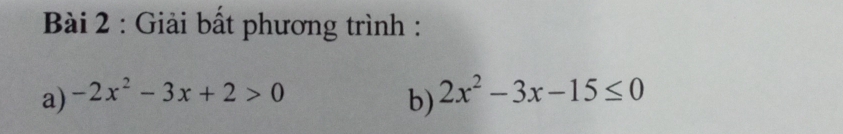 Giải bất phương trình : 
a) -2x^2-3x+2>0
b) 2x^2-3x-15≤ 0