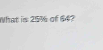 What is 25% of 64?