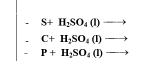 S+H_2SO_4(l)to
C+H_2SO_4(l)to
P+H_2SO_4(I)to