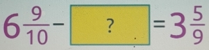 6 9/10 -?=3 5/9 