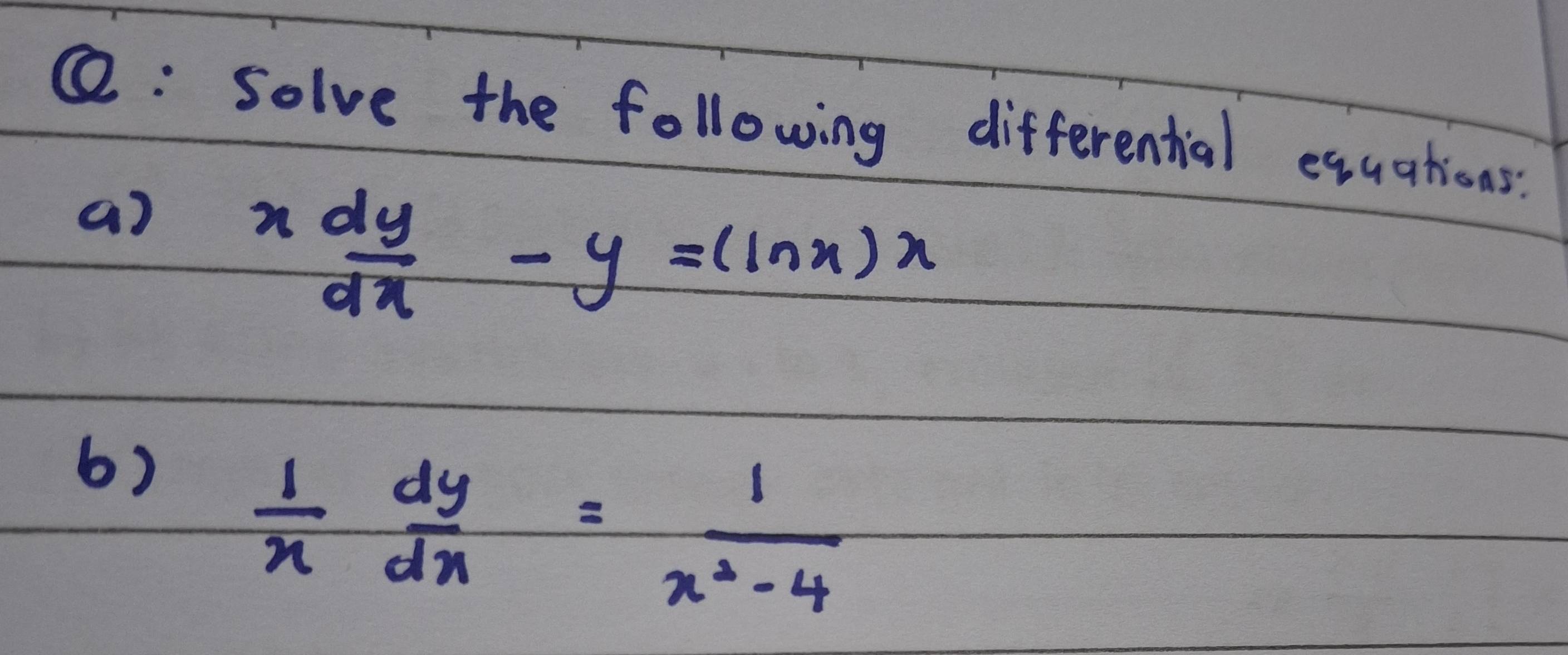 solve the following differential equations:
() x dy/dx -y=(ln n)x
6)
 1/x  dy/dx = 1/x^2-4 