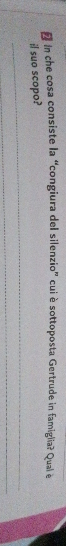 In che cosa consiste la “congiura del silenzio” cui è sottoposta Gertrude in famiglia? Qual è 
il suo scopo? 
_ 
_