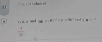 Find the valuss of
cos a and tan a 0° and sin
 7/25 