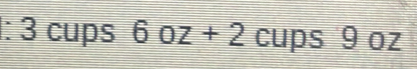 3 cups 6oz+2 cups 9 oz