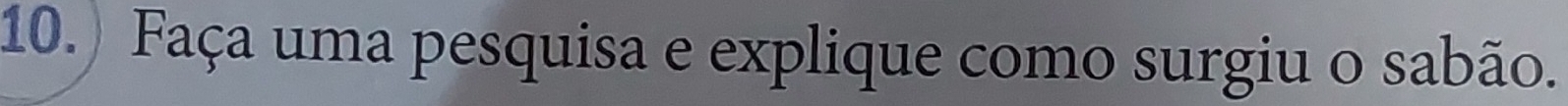 10.) Faça uma pesquisa e explique como surgiu o sabão.