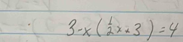 3-x( 1/2 x+3)=4