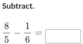 Subtract.
 8/5 - 1/6 =□