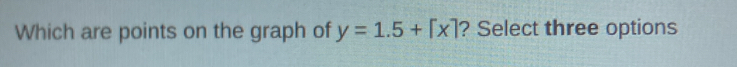 Which are points on the graph of y=1.5+[x] ? Select three options