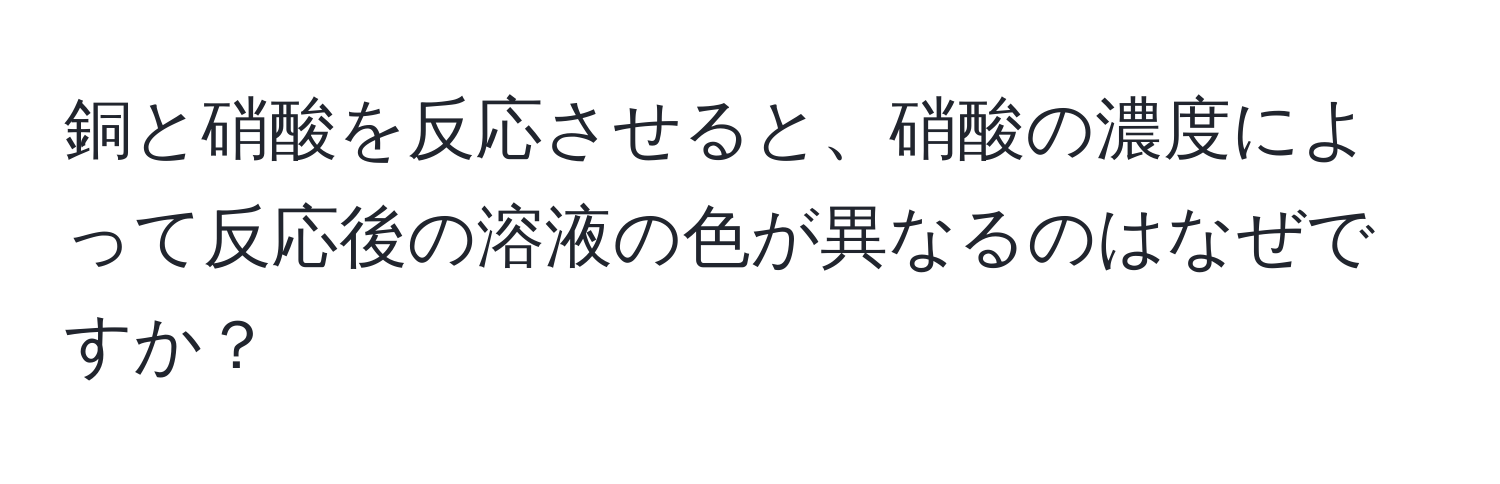 銅と硝酸を反応させると、硝酸の濃度によって反応後の溶液の色が異なるのはなぜですか？