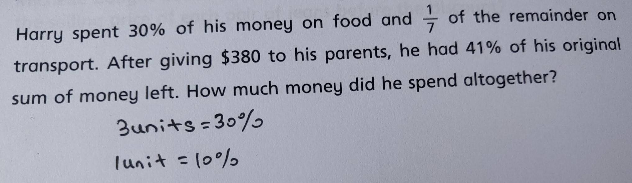 Harry spent 30% of his money on food and  1/7  of the remainder on 
transport. After giving $380 to his parents, he had 41% of his original 
sum of money left. How much money did he spend altogether?